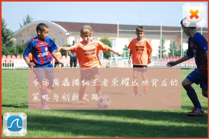 专访周磊揭秘王者荣耀成功背后的策略与创新之路