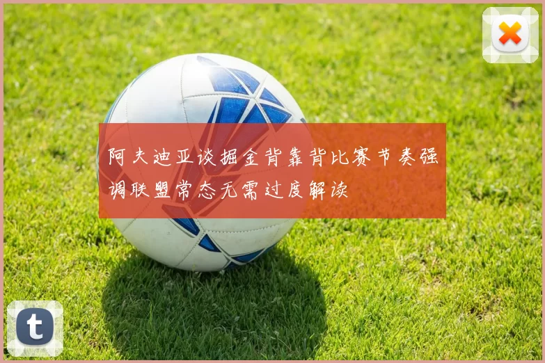 阿夫迪亚谈掘金背靠背比赛节奏强调联盟常态无需过度解读
