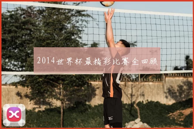 2014世界杯最精彩比赛全回顾