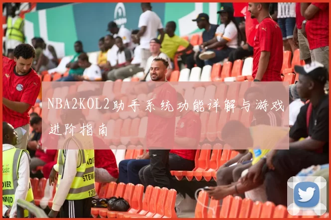NBA2KOL2助手系统功能详解与游戏进阶指南