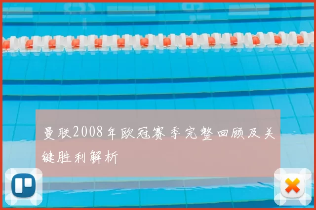 曼联2008年欧冠赛季完整回顾及关键胜利解析