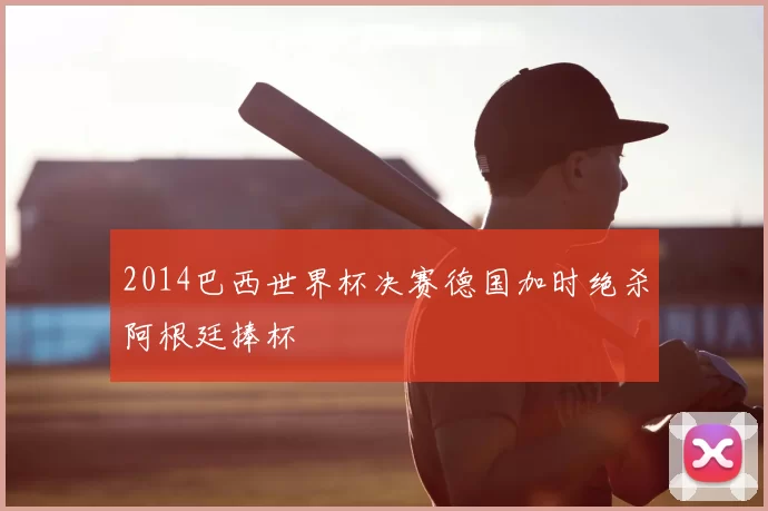 2014巴西世界杯决赛德国加时绝杀阿根廷捧杯