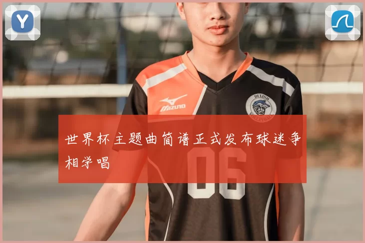 世界杯主题曲简谱正式发布球迷争相学唱
