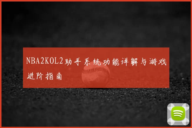 NBA2KOL2助手系统功能详解与游戏进阶指南