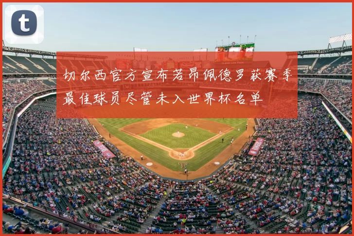 切尔西官方宣布若昂佩德罗获赛季最佳球员尽管未入世界杯名单