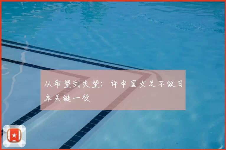 从希望到失望：评中国女足不敌日本关键一役